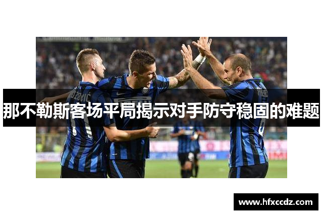 那不勒斯客场平局揭示对手防守稳固的难题