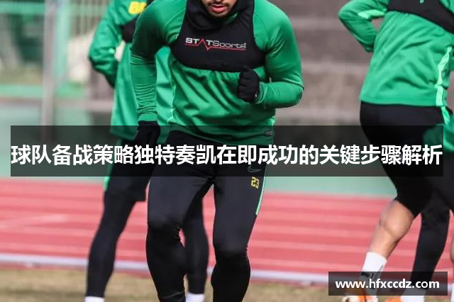 球队备战策略独特奏凯在即成功的关键步骤解析