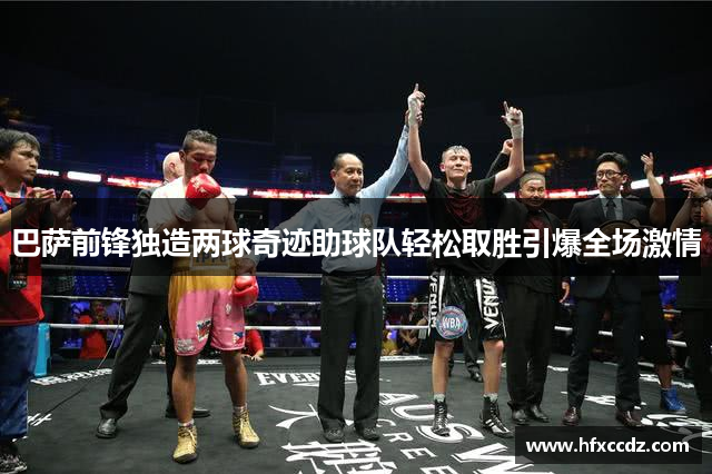 巴萨前锋独造两球奇迹助球队轻松取胜引爆全场激情