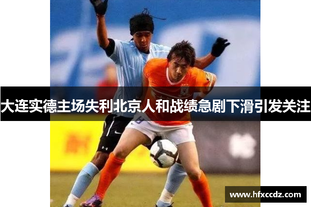 大连实德主场失利北京人和战绩急剧下滑引发关注