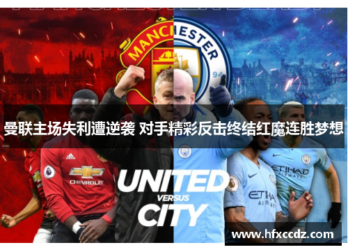 曼联主场失利遭逆袭 对手精彩反击终结红魔连胜梦想