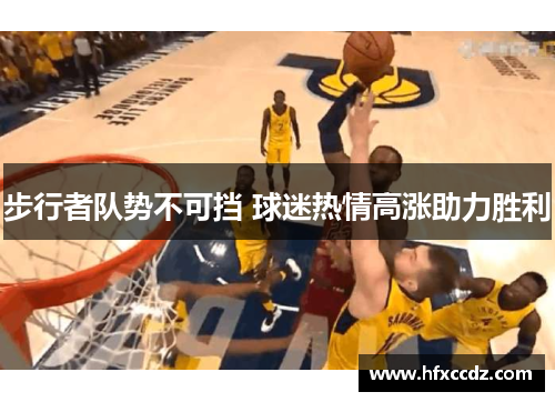 步行者队势不可挡 球迷热情高涨助力胜利
