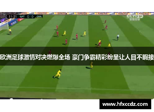 欧洲足球激情对决燃爆全场 豪门争霸精彩纷呈让人目不暇接