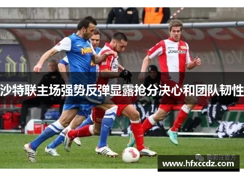 沙特联主场强势反弹显露抢分决心和团队韧性