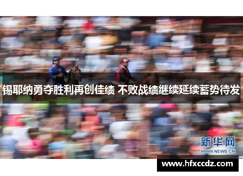 锡耶纳勇夺胜利再创佳绩 不败战绩继续延续蓄势待发