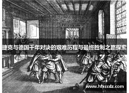 捷克与德国千年对决的艰难历程与最终胜利之路探索