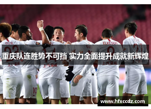 重庆队连胜势不可挡 实力全面提升成就新辉煌