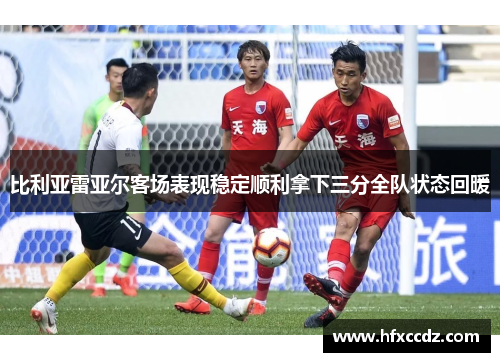 比利亚雷亚尔客场表现稳定顺利拿下三分全队状态回暖