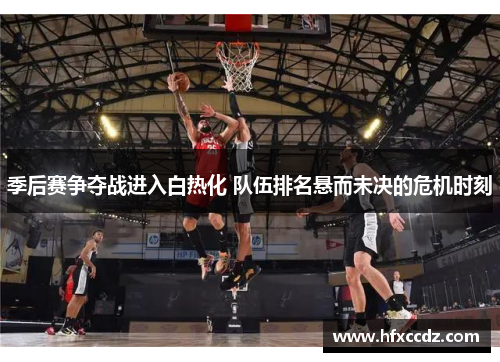 季后赛争夺战进入白热化 队伍排名悬而未决的危机时刻
