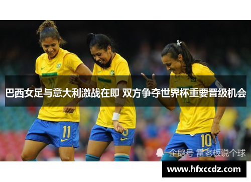 巴西女足与意大利激战在即 双方争夺世界杯重要晋级机会