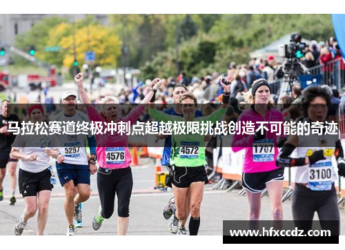 马拉松赛道终极冲刺点超越极限挑战创造不可能的奇迹